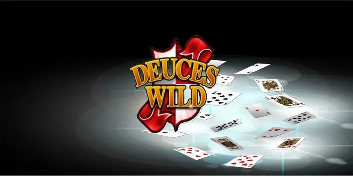 Deuces Wild – Strategi Yang Harus Anda Kuasai Untuk Memenangkan Permainan